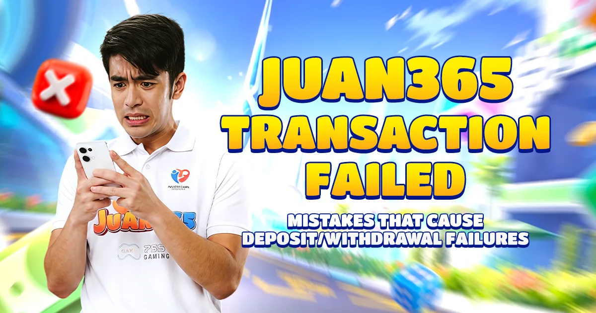juan365 transaction failed: mistakes that cause Deposit/Withdrawal Failures