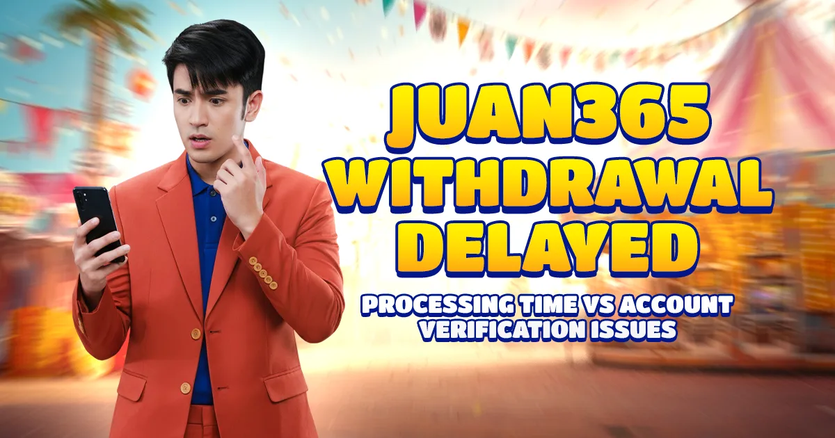 Juan365 Withdrawal Delayed: Processing Time vs Account Verification Issues